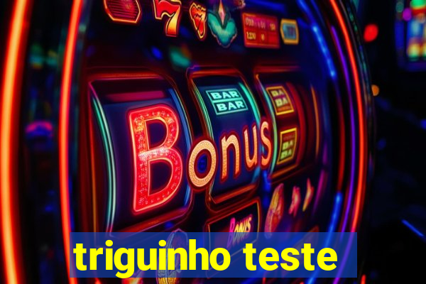 triguinho teste